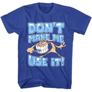 Ren and Stimpy Don’t Make Me Use it Men’s T Shirt