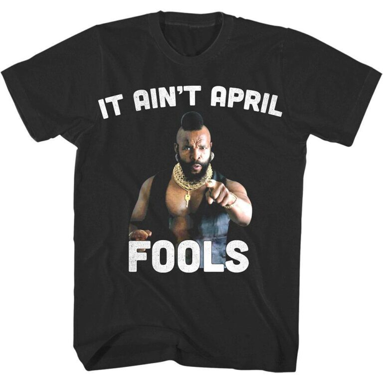 Mr T It Ain’t April Fools Men’s T Shirt