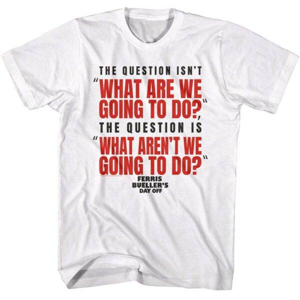 Ferris Bueller The Question Isn’t Men’s T Shirt