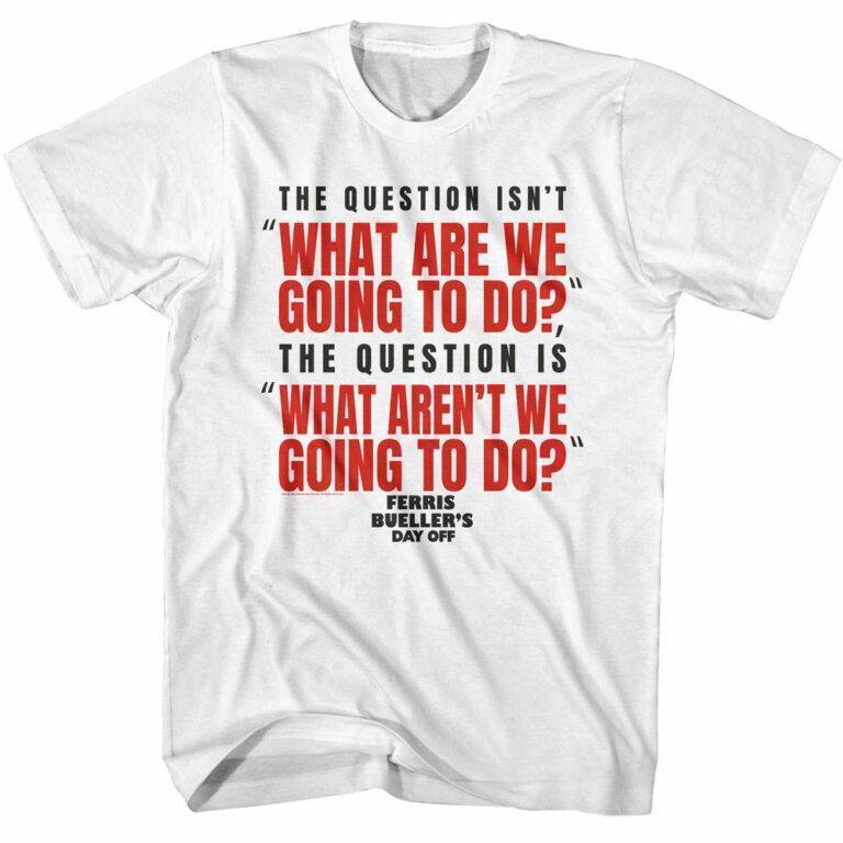 Ferris Bueller The Question Isn’t Men’s T Shirt