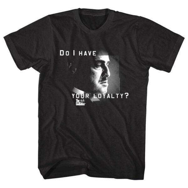 Godfather Do I Have Your Loyalty T-Shirt
