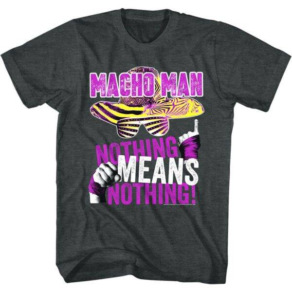 Macho Man Nothing Means Nothing Men’s T Shirt