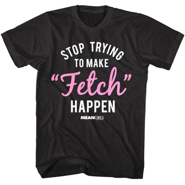 Mean Girls Stop Trying to Make Fetch Happen Men’s T Shirt